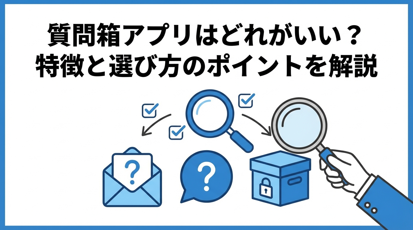 質問箱アプリはどれがいい？特徴と選び方のポイントを解説