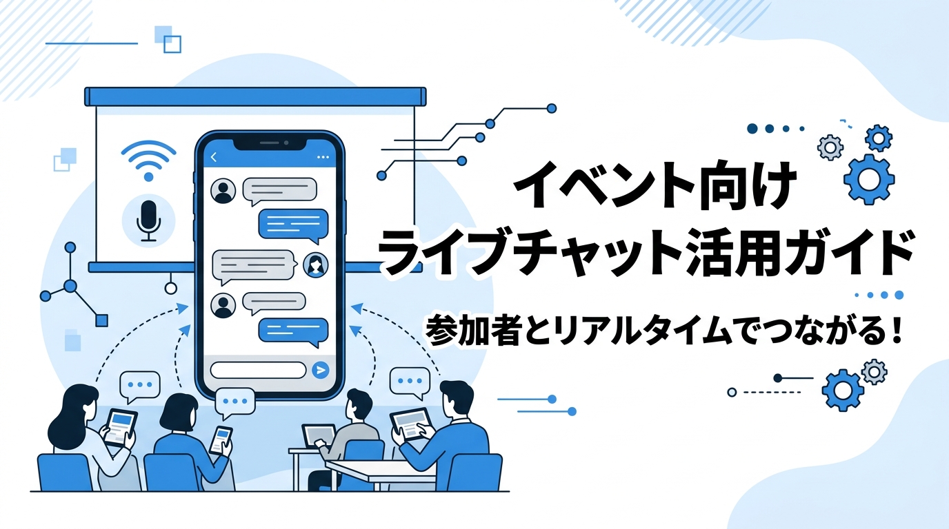 参加者とリアルタイムでつながる！イベント向けライブチャット活用ガイド