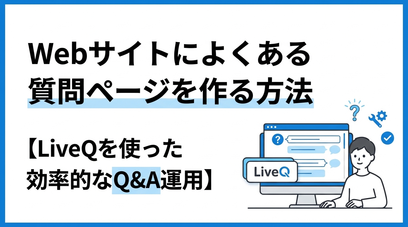 Webサイトによくある質問ページを作る方法【LiveQを使った効率的なQ&A運用】