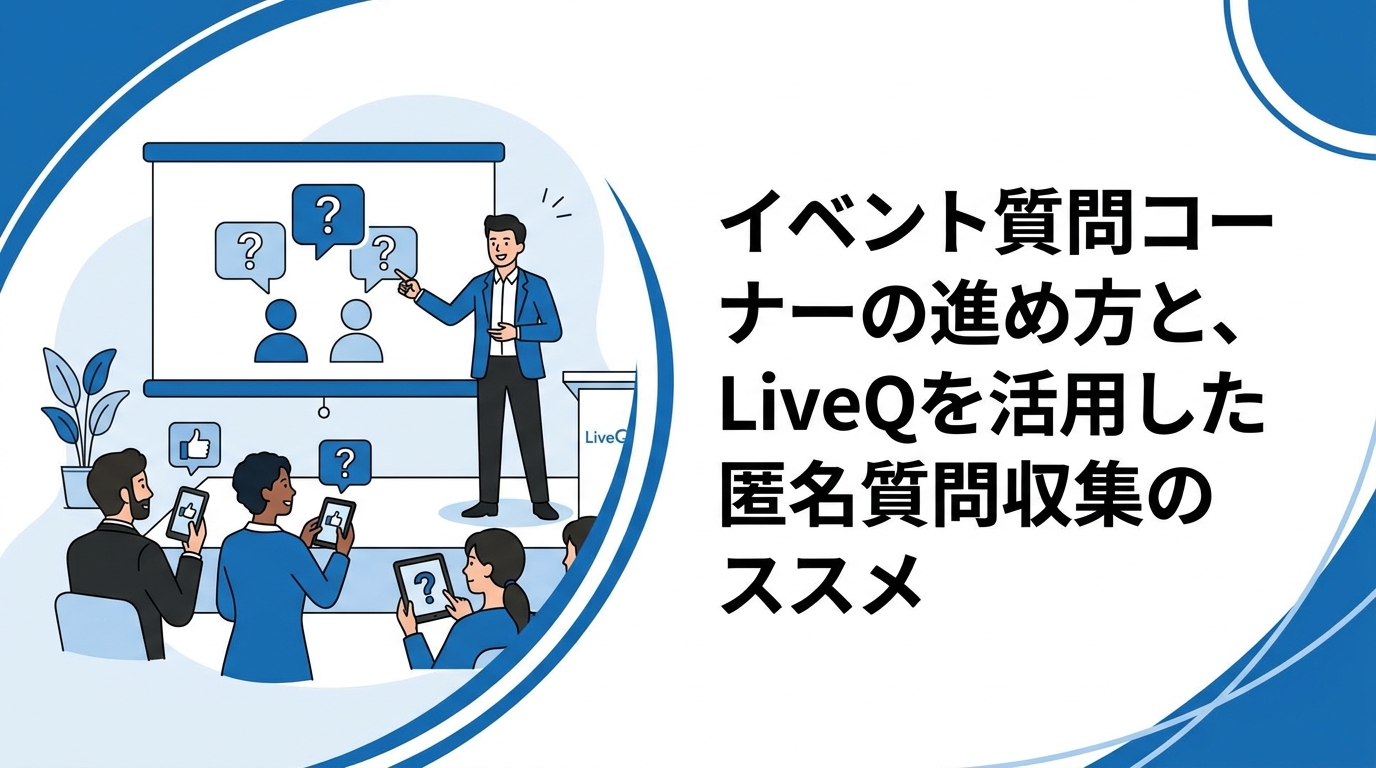 イベント質問コーナーの進め方と、LiveQを活用した匿名質問収集のススメ