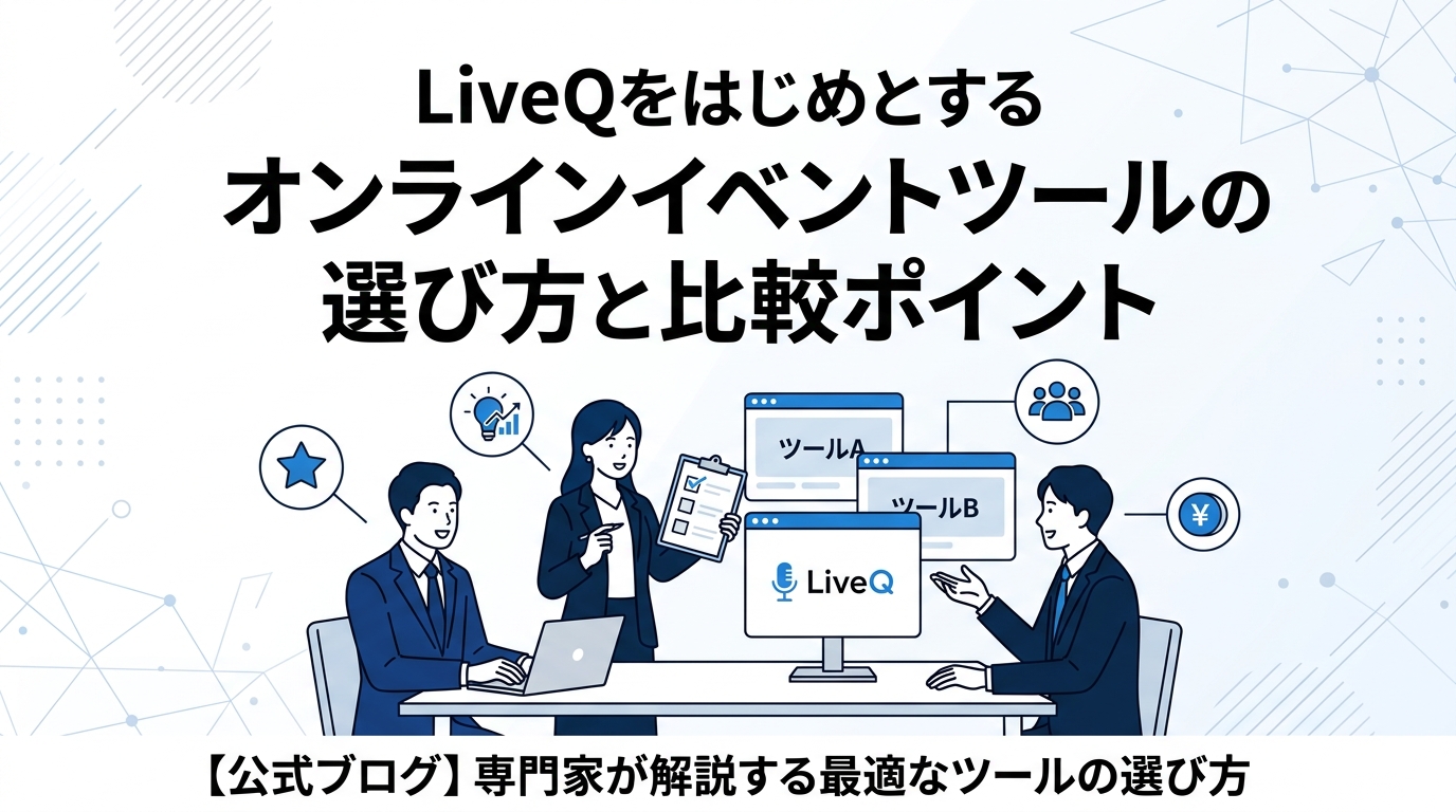 LiveQをはじめとするオンラインイベントツールの選び方と比較ポイント